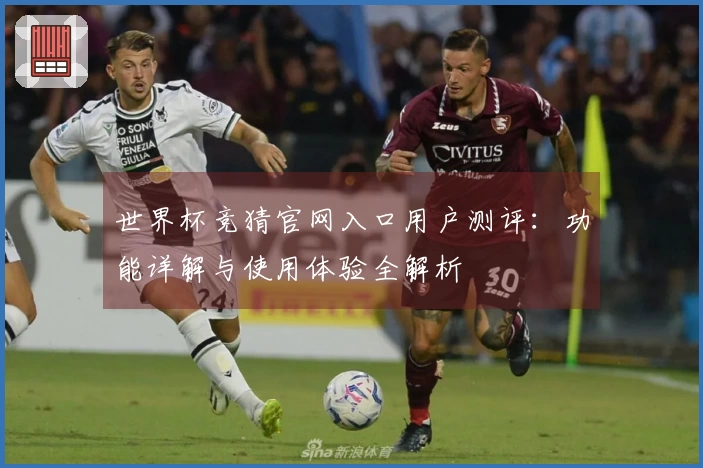 世界杯竞猜官网入口用户测评：功能详解与使用体验全解析